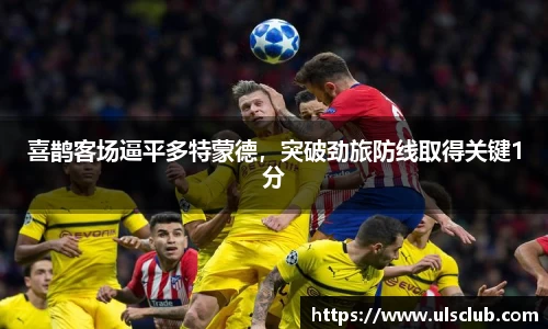 喜鹊客场逼平多特蒙德，突破劲旅防线取得关键1分