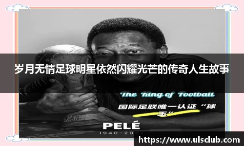 岁月无情足球明星依然闪耀光芒的传奇人生故事