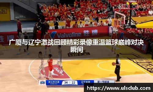广厦与辽宁激战回顾精彩录像重温篮球巅峰对决瞬间