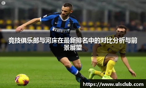 竞技俱乐部与河床在最新排名中的对比分析与前景展望