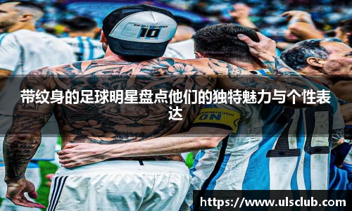 带纹身的足球明星盘点他们的独特魅力与个性表达